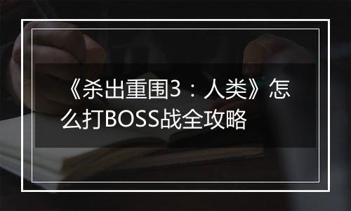 《杀出重围3：人类》怎么打BOSS战全攻略