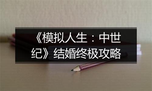 《模拟人生：中世纪》结婚终极攻略