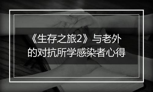 《生存之旅2》与老外的对抗所学感染者心得