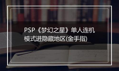 PSP《梦幻之星》单人连机模式进隐藏地区(金手指)