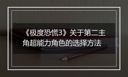 《极度恐慌3》关于第二主角超能力角色的选择方法