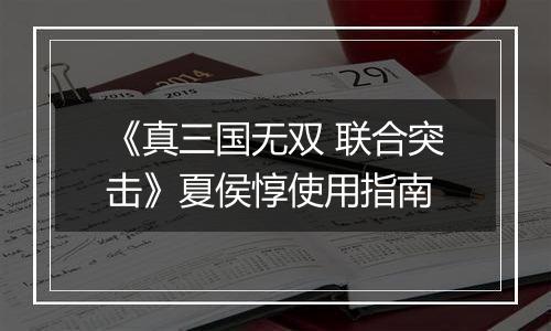 《真三国无双 联合突击》夏侯惇使用指南
