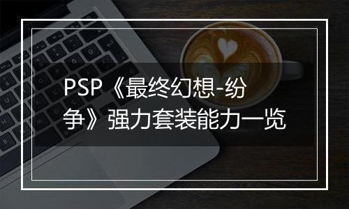 PSP《最终幻想-纷争》强力套装能力一览