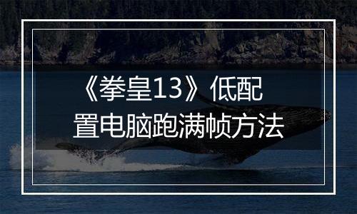 《拳皇13》低配置电脑跑满帧方法
