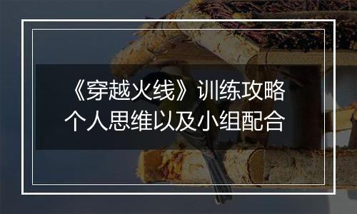 《穿越火线》训练攻略 个人思维以及小组配合