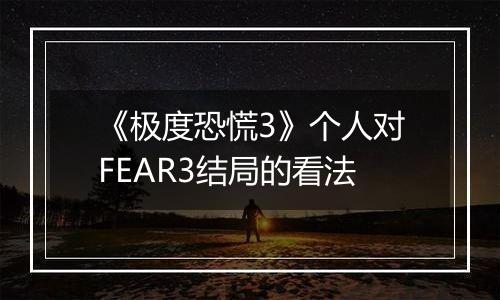 《极度恐慌3》个人对FEAR3结局的看法