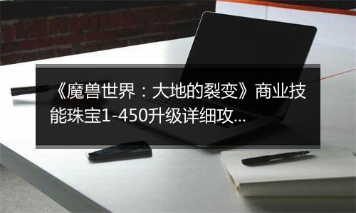 《魔兽世界：大地的裂变》商业技能珠宝1-450升级详细攻略