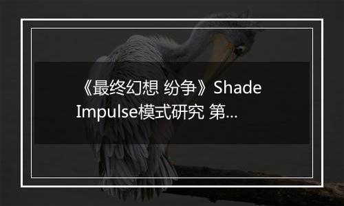 《最终幻想 纷争》Shade Impulse模式研究 第一章