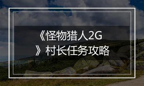 《怪物猎人2G》村长任务攻略