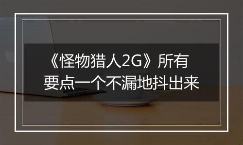 《怪物猎人2G》所有要点一个不漏地抖出来