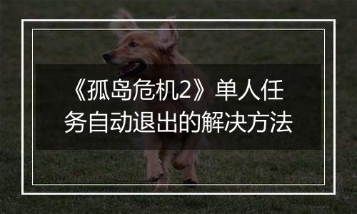 《孤岛危机2》单人任务自动退出的解决方法