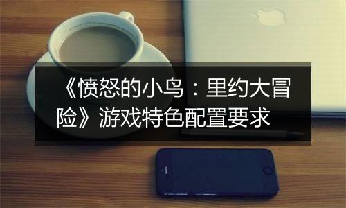 《愤怒的小鸟：里约大冒险》游戏特色配置要求