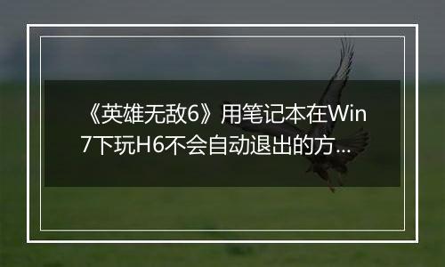 《英雄无敌6》用笔记本在Win7下玩H6不会自动退出的方法