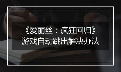 《爱丽丝：疯狂回归》游戏自动跳出解决办法