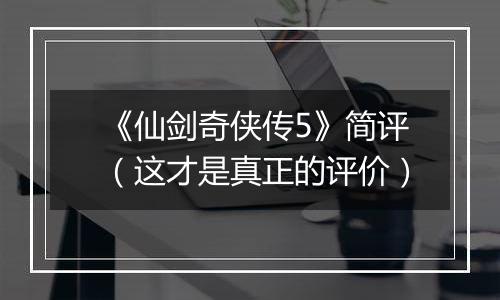 《仙剑奇侠传5》简评（这才是真正的评价）