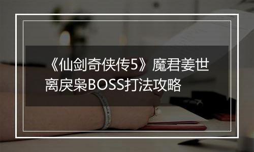 《仙剑奇侠传5》魔君姜世离戾枭BOSS打法攻略