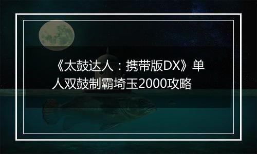 《太鼓达人：携带版DX》单人双鼓制霸埼玉2000攻略