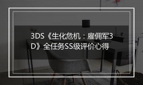 3DS《生化危机：雇佣军3D》全任务SS级评价心得
