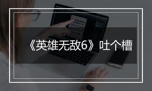 《英雄无敌6》吐个槽