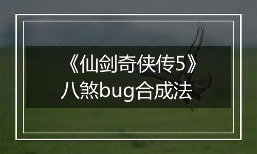 《仙剑奇侠传5》八煞bug合成法