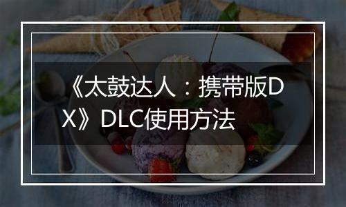 《太鼓达人：携带版DX》DLC使用方法