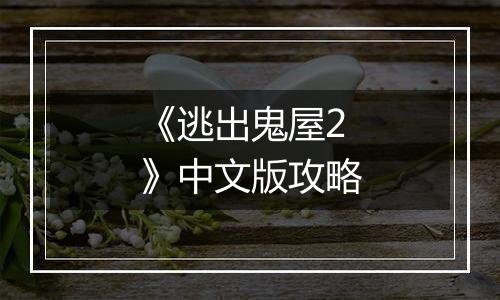 《逃出鬼屋2》中文版攻略