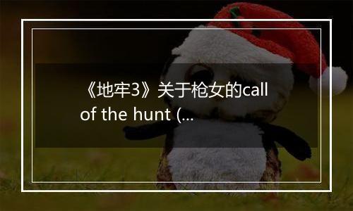 《地牢3》关于枪女的call of the hunt (呼唤) 技能