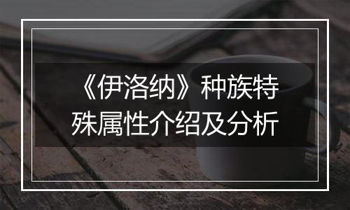 《伊洛纳》种族特殊属性介绍及分析