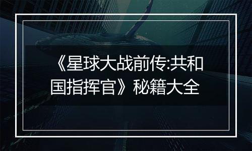 《星球大战前传:共和国指挥官》秘籍大全
