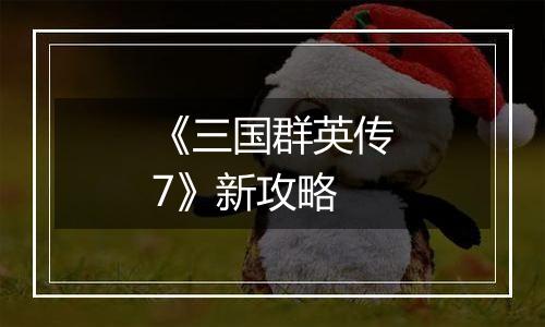 《三国群英传7》新攻略