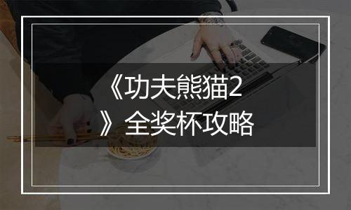 《功夫熊猫2》全奖杯攻略