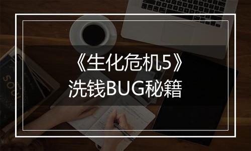 《生化危机5》洗钱BUG秘籍