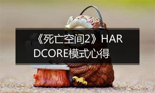 《死亡空间2》HARDCORE模式心得