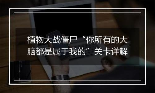 植物大战僵尸“你所有的大脑都是属于我的”关卡详解