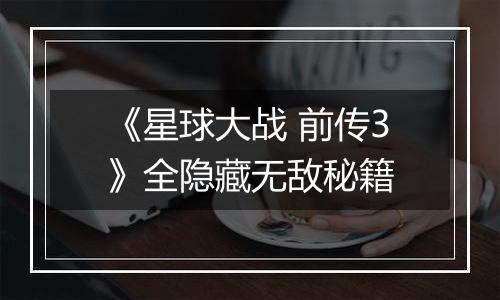 《星球大战 前传3》全隐藏无敌秘籍