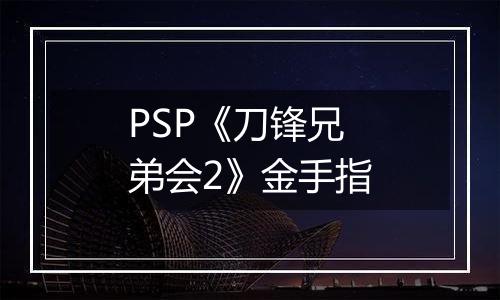 PSP《刀锋兄弟会2》金手指