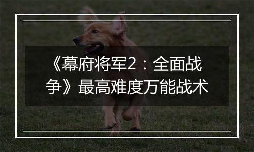 《幕府将军2：全面战争》最高难度万能战术