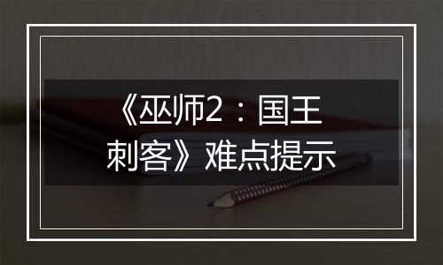 《巫师2：国王刺客》难点提示