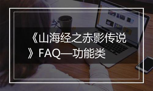 《山海经之赤影传说》FAQ—功能类
