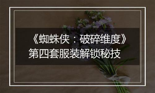 《蜘蛛侠：破碎维度》第四套服装解锁秘技