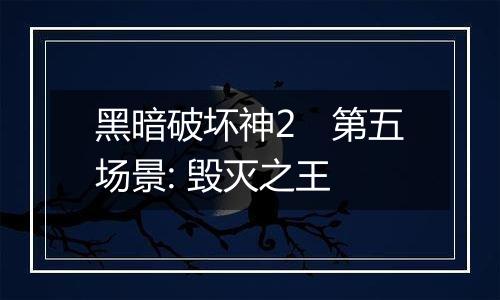 黑暗破坏神2　第五场景: 毁灭之王