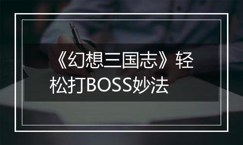 《幻想三国志》轻松打BOSS妙法