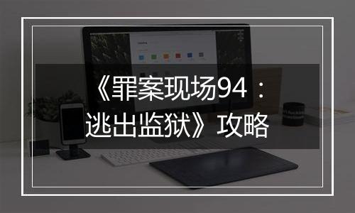 《罪案现场94：逃出监狱》攻略