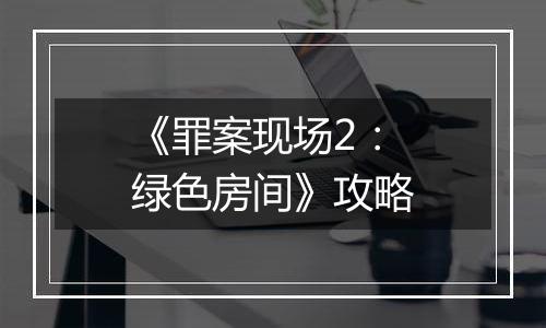《罪案现场2：绿色房间》攻略