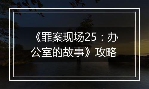 《罪案现场25：办公室的故事》攻略