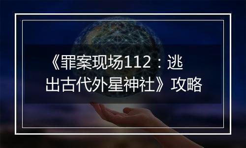 《罪案现场112：逃出古代外星神社》攻略