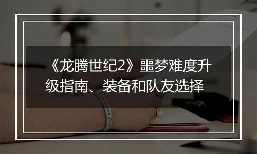 《龙腾世纪2》噩梦难度升级指南、装备和队友选择