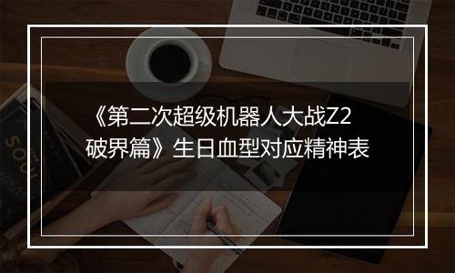 《第二次超级机器人大战Z2破界篇》生日血型对应精神表