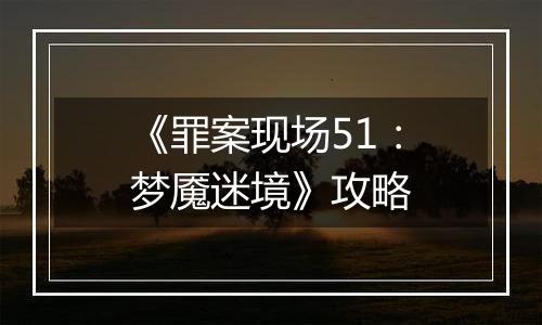 《罪案现场51：梦魇迷境》攻略