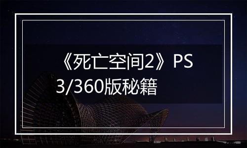 《死亡空间2》PS3/360版秘籍